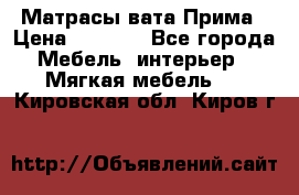 Матрасы вата Прима › Цена ­ 1 586 - Все города Мебель, интерьер » Мягкая мебель   . Кировская обл.,Киров г.